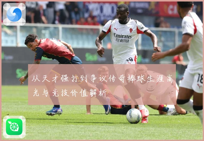 从天才强打到争议传奇棒球生涯高光与竞技价值解析