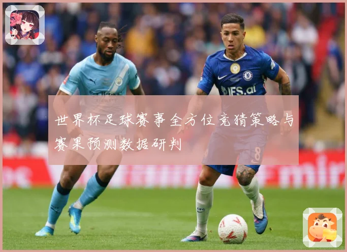 世界杯足球赛事全方位竞猜策略与赛果预测数据研判